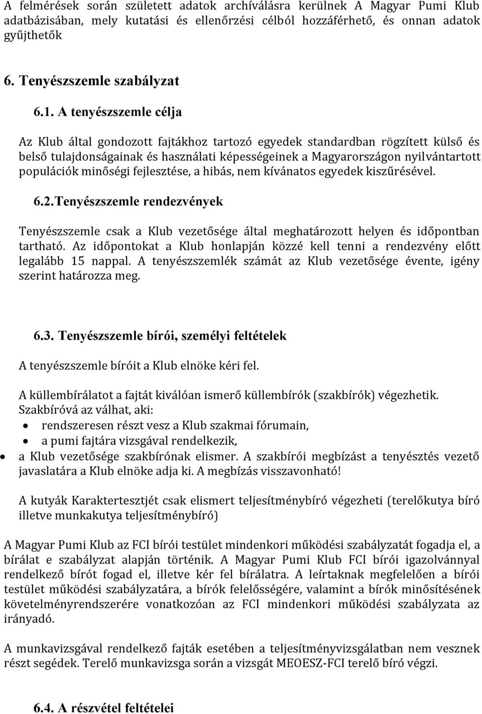 minőségi fejlesztése, a hibás, nem kívánatos egyedek kiszűrésével. 6.2.Tenyészszemle rendezvények Tenyészszemle csak a Klub vezetősége által meghatározott helyen és időpontban tartható.