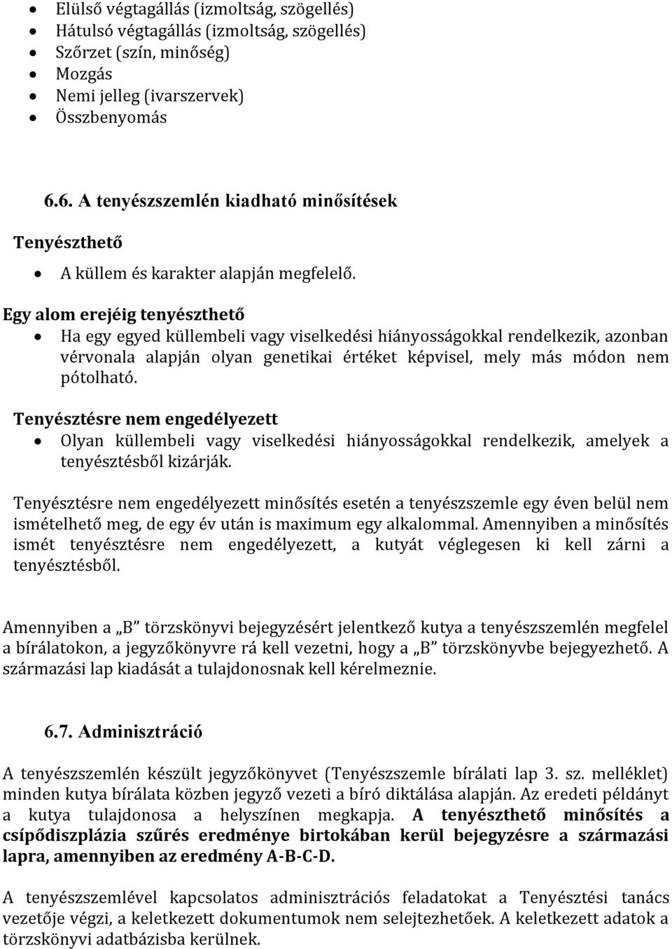 Egy alom erejéig tenyészthető Ha egy egyed küllembeli vagy viselkedési hiányosságokkal rendelkezik, azonban vérvonala alapján olyan genetikai értéket képvisel, mely más módon nem pótolható.