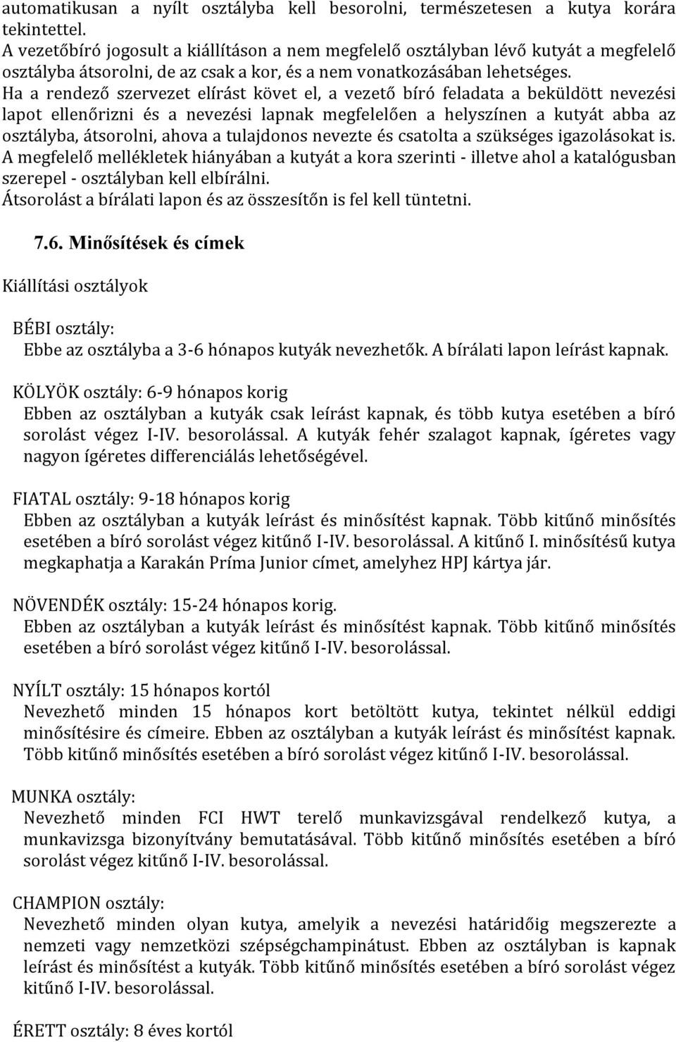 Ha a rendező szervezet elírást követ el, a vezető bíró feladata a beküldött nevezési lapot ellenőrizni és a nevezési lapnak megfelelően a helyszínen a kutyát abba az osztályba, átsorolni, ahova a