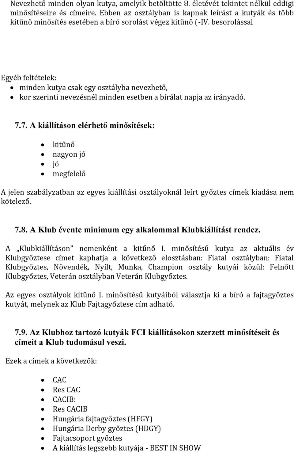 besorolással Egyéb feltételek: minden kutya csak egy osztályba nevezhető, kor szerinti nevezésnél minden esetben a bírálat napja az irányadó. 7.