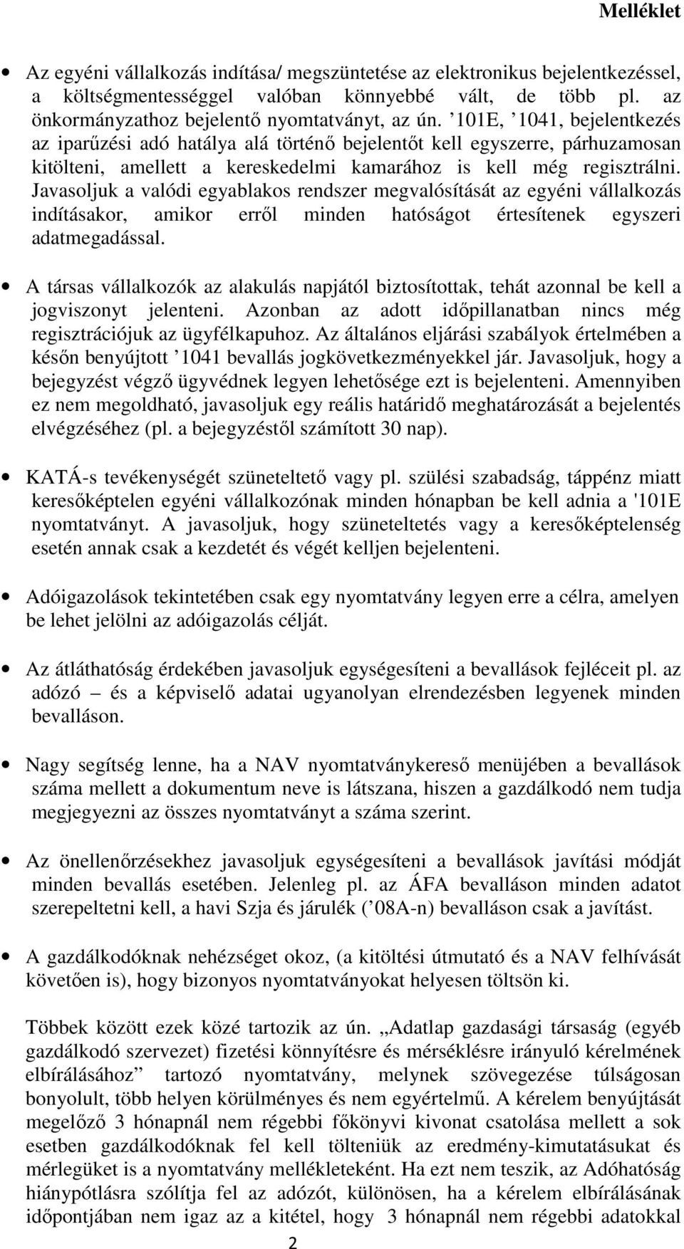 Javasoljuk a valódi egyablakos rendszer megvalósítását az egyéni vállalkozás indításakor, amikor erről minden hatóságot értesítenek egyszeri adatmegadással.