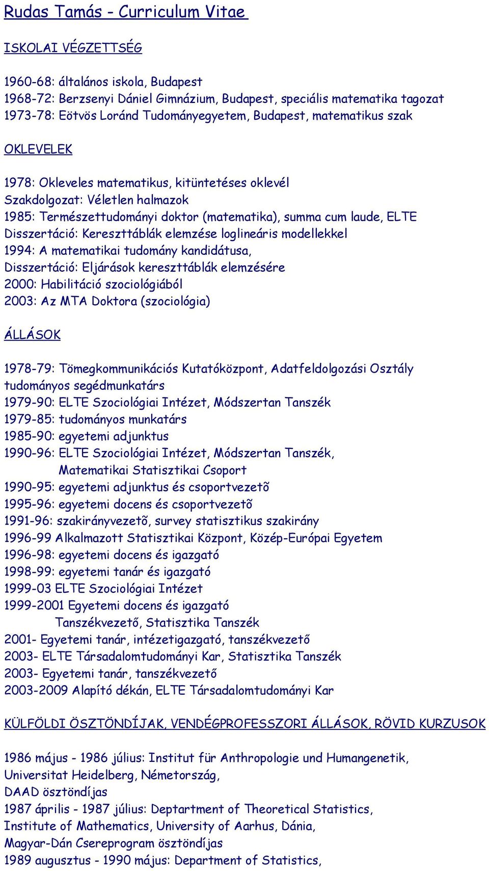 ELTE Disszertáció: Kereszttáblák elemzése loglineáris modellekkel 1994: A matematikai tudomány kandidátusa, Disszertáció: Eljárások kereszttáblák elemzésére 2000: Habilitáció szociológiából 2003: Az