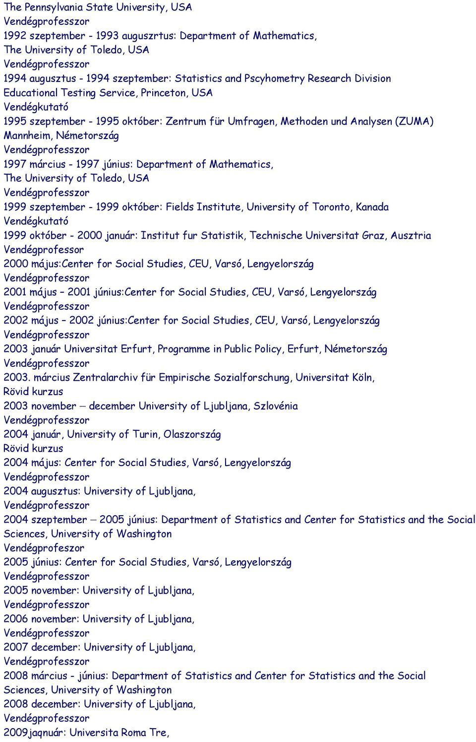 június: Department of Mathematics, The University of Toledo, USA 1999 szeptember - 1999 október: Fields Institute, University of Toronto, Kanada Vendégkutató 1999 október - 2000 január: Institut fur