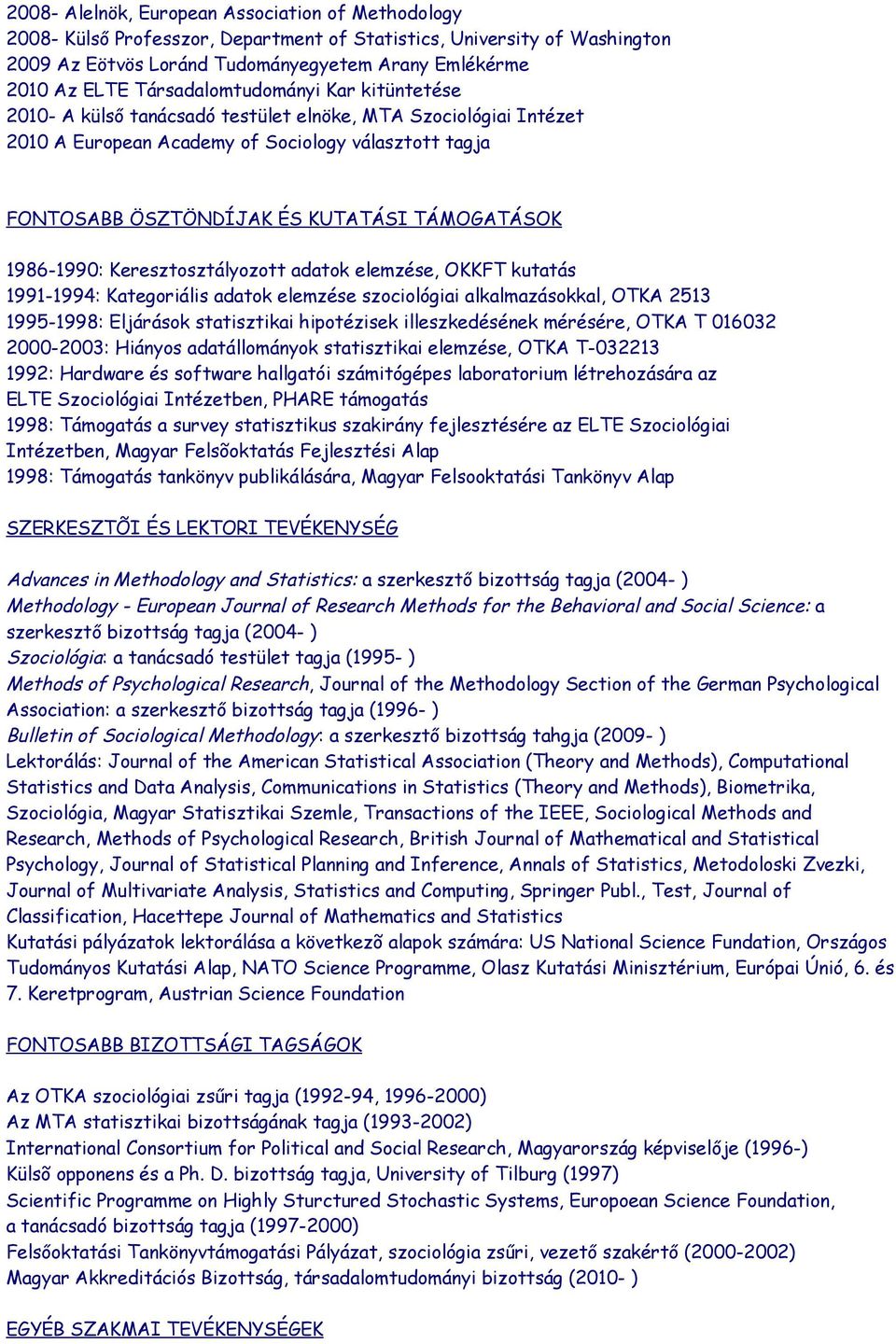 TÁMOGATÁSOK 1986-1990: Keresztosztályozott adatok elemzése, OKKFT kutatás 1991-1994: Kategoriális adatok elemzése szociológiai alkalmazásokkal, OTKA 2513 1995-1998: Eljárások statisztikai hipotézisek