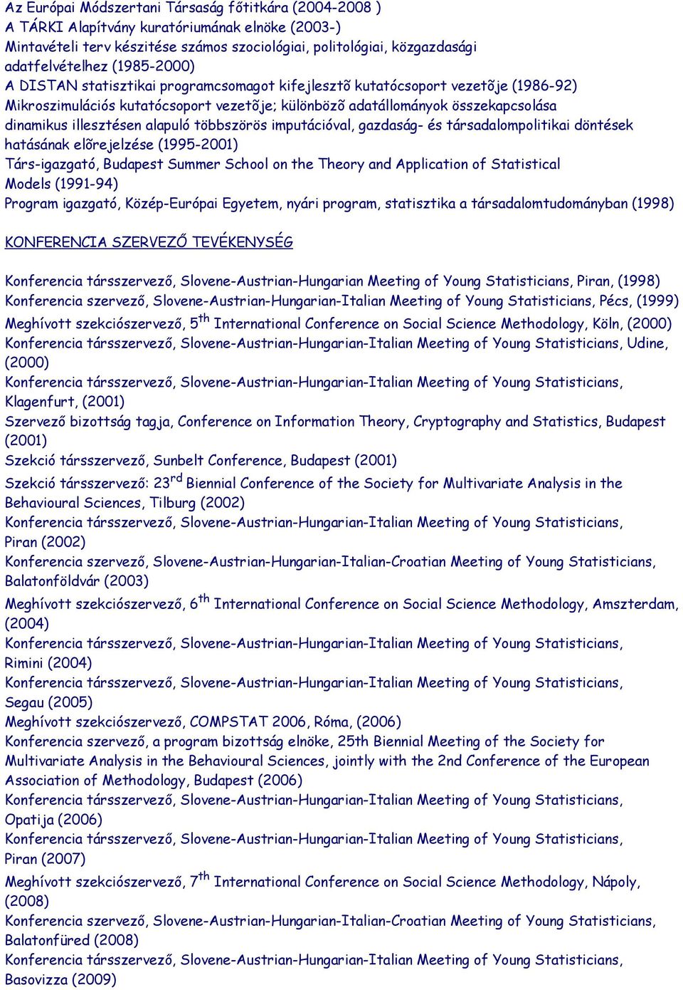 alapuló többszörös imputációval, gazdaság- és társadalompolitikai döntések hatásának elõrejelzése (1995-2001) Társ-igazgató, Budapest Summer School on the Theory and Application of Statistical Models