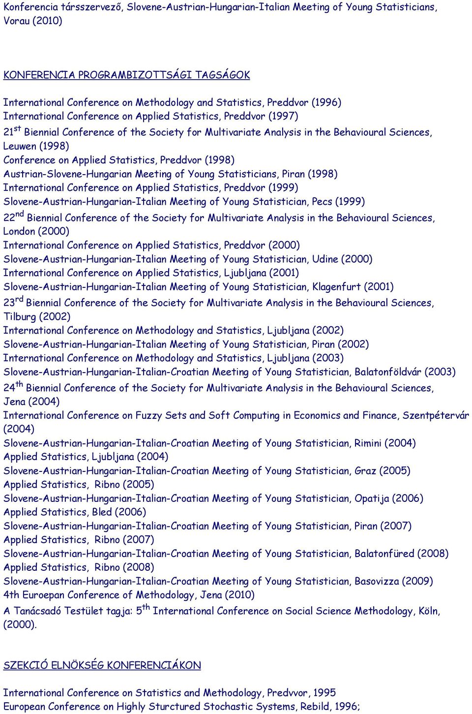 Statisticians, Piran (1998) International Conference on Applied Statistics, Preddvor (1999) Slovene-Austrian-Hungarian-Italian Meeting of Young Statistician, Pecs (1999) 22 nd Biennial Conference of