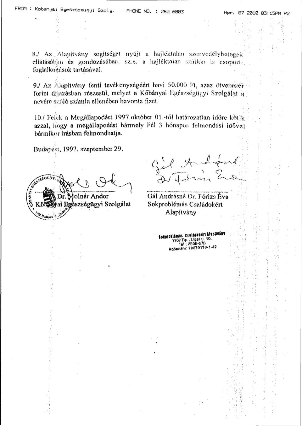 10,/ Felek a Megállapodást 1997.október 01,-tői határozatlan időre kötik azzal, hogy a megállapodást bármely Fél 3 hónapos felmondási idővel bármikor Írásban felmondhatja. Budapest, 1997.