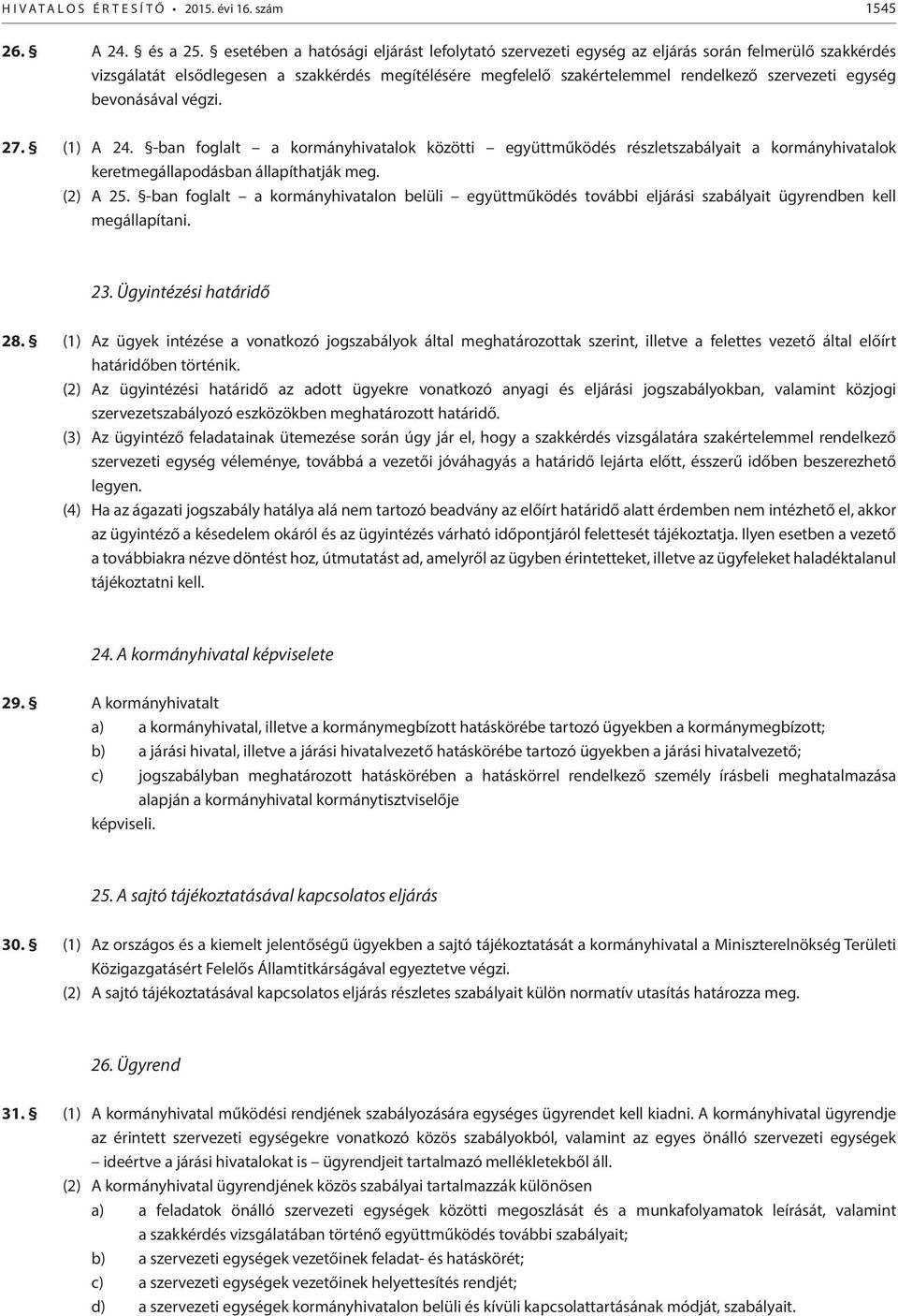 egység bevonásával végzi. 27. (1) A 24. -ban foglalt a kormányhivatalok közötti együttműködés részletszabályait a kormányhivatalok keretmegállapodásban állapíthatják meg. (2) A 25.