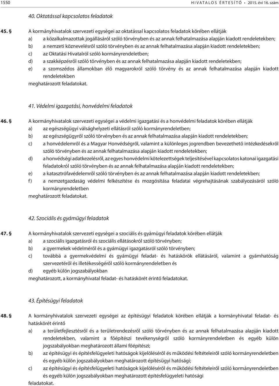 nemzeti köznevelésről szóló törvényben és az annak felhatalmazása alapján kiadott rendeletekben; c) az Oktatási Hivatalról szóló kormányrendeletben; d) a szakképzésről szóló törvényben és az annak