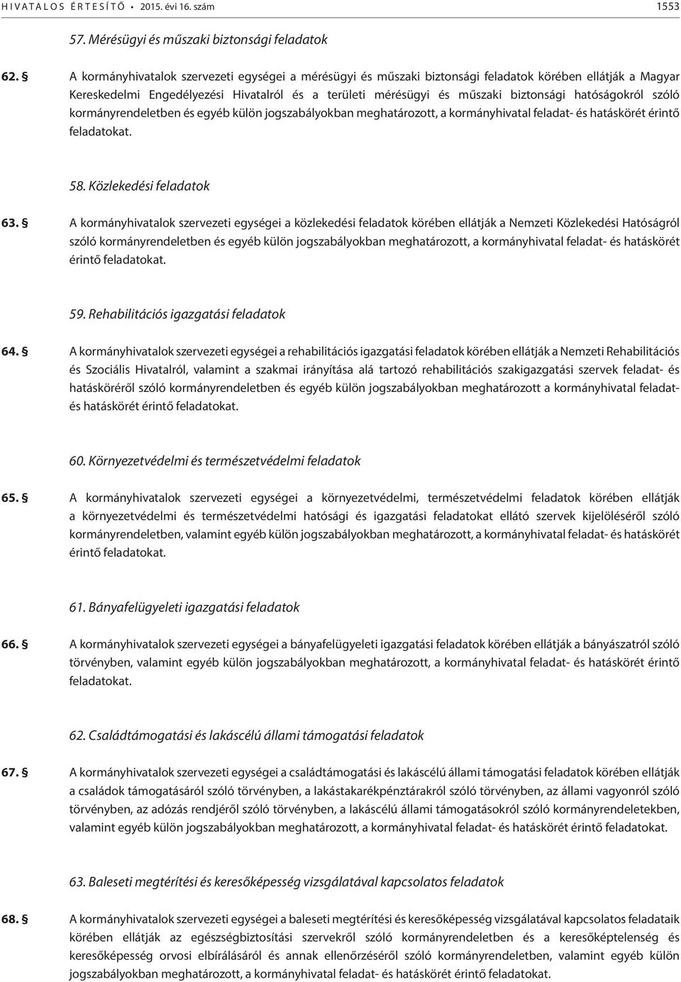 szóló kormányrendeletben és egyéb külön jogszabályokban meghatározott, a kormányhivatal feladat- és hatáskörét érintő at. 58. Közlekedési 63.