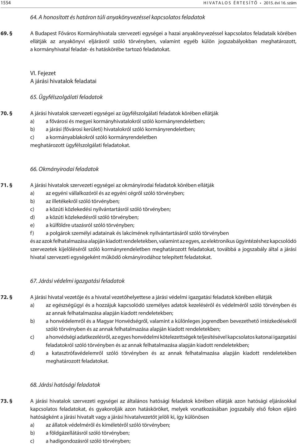 meghatározott, a kormányhivatal feladat- és hatáskörébe tartozó at. VI. Fejezet A járási hivatalok feladatai 65. Ügyfélszolgálati 70.