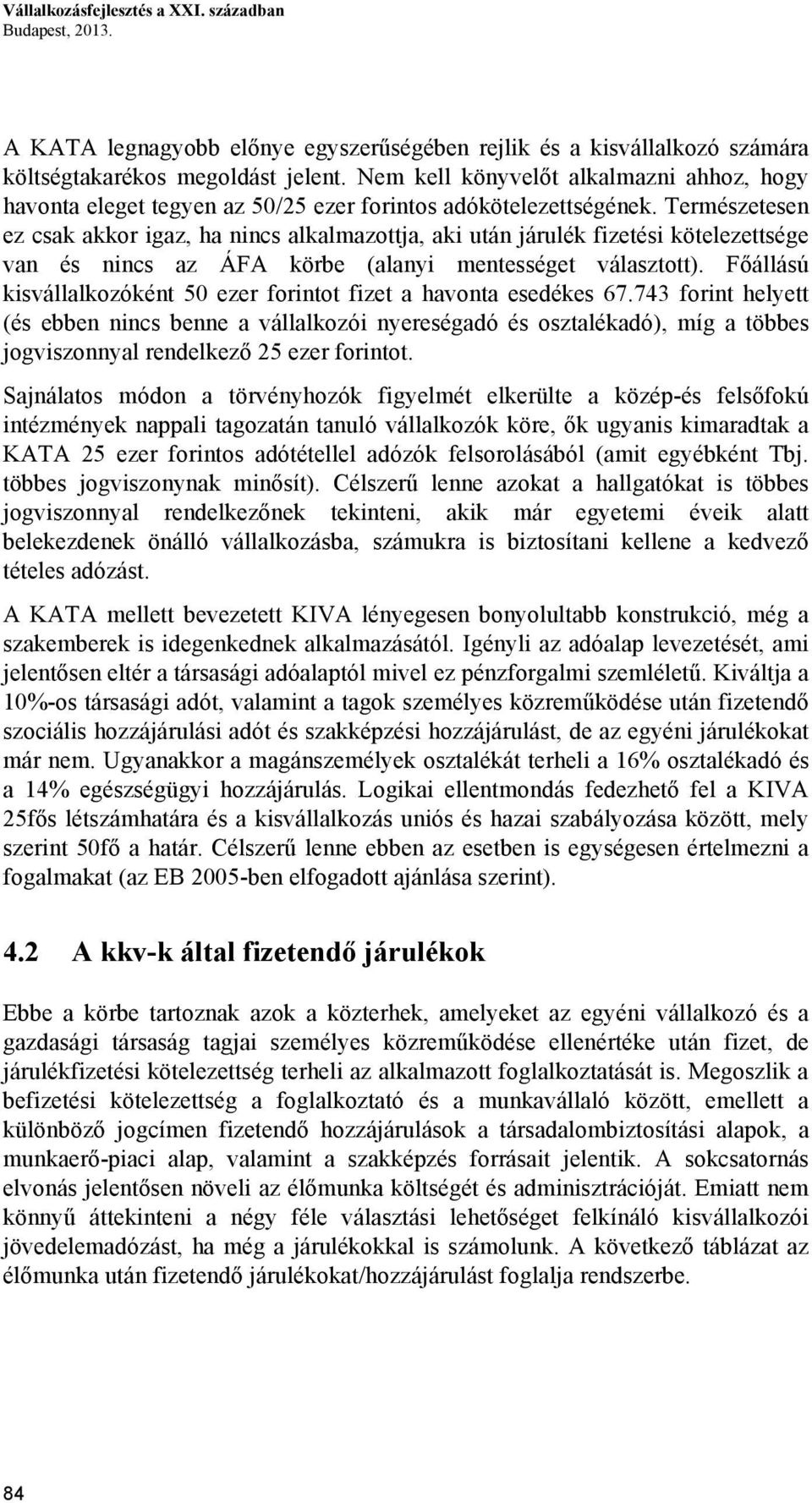 Természetesen ez csak akkor igaz, ha nincs alkalmazottja, aki után járulék fizetési kötelezettsége van és nincs az ÁFA körbe (alanyi mentességet választott).