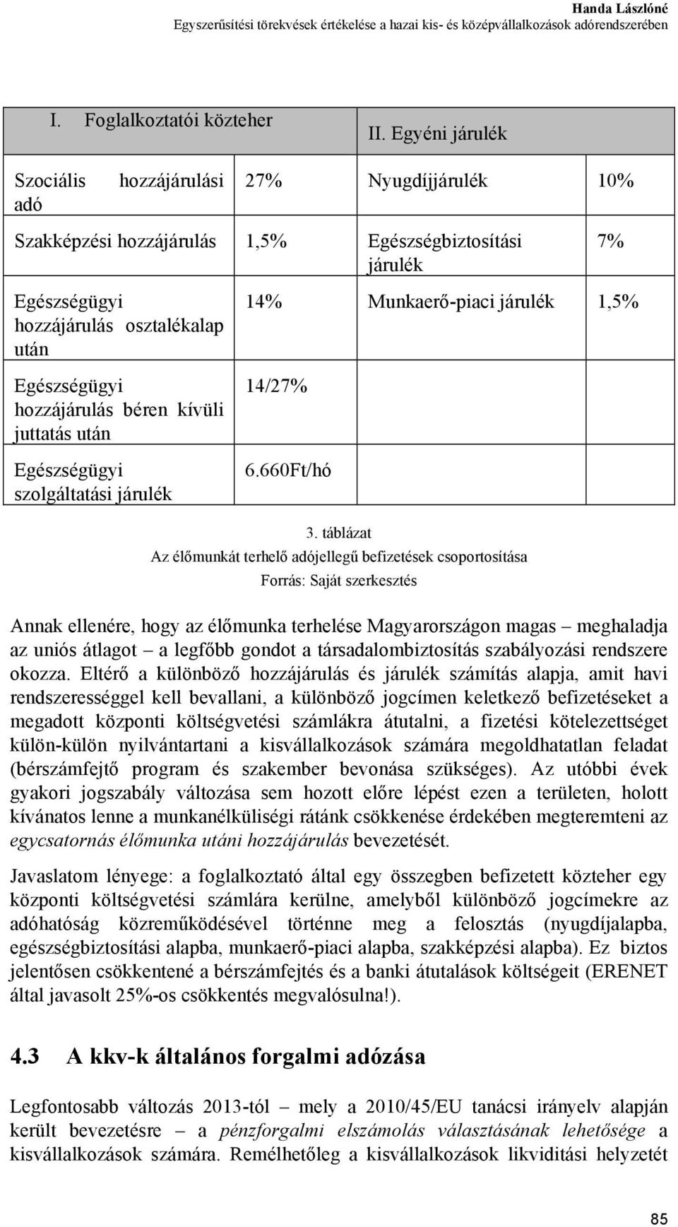 kívüli juttatás után Egészségügyi szolgáltatási járulék 7% 14% Munkaerő-piaci járulék 1,5% 14/27% 6.660Ft/hó 3.