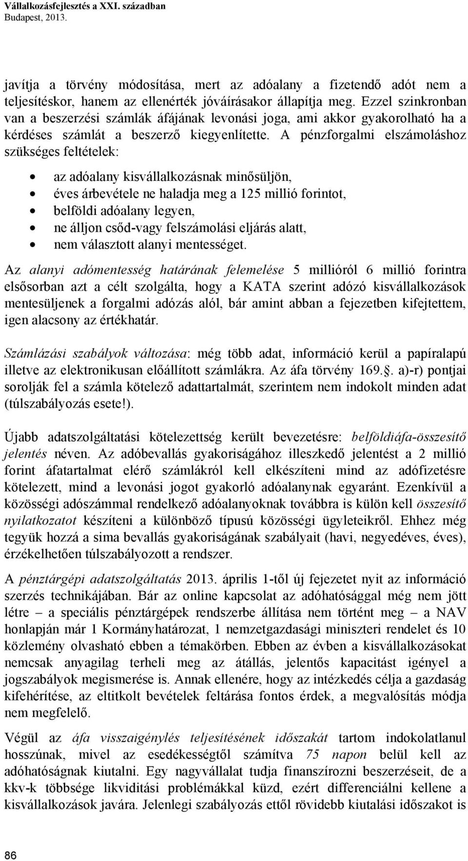 A pénzforgalmi elszámoláshoz szükséges feltételek: az adóalany kisvállalkozásnak minősüljön, éves árbevétele ne haladja meg a 125 millió forintot, belföldi adóalany legyen, ne álljon csőd-vagy