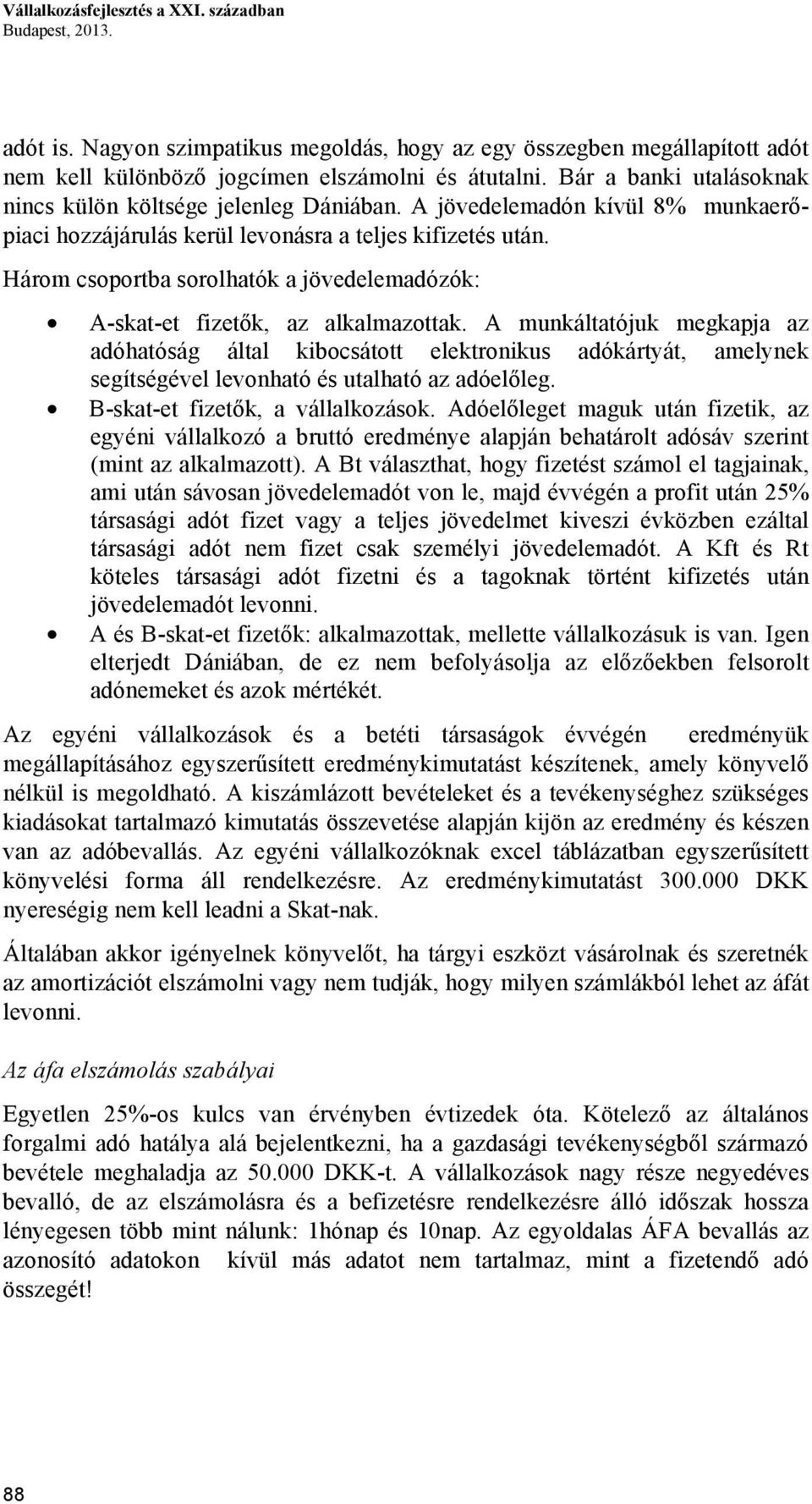 Három csoportba sorolhatók a jövedelemadózók: A-skat-et fizetők, az alkalmazottak.