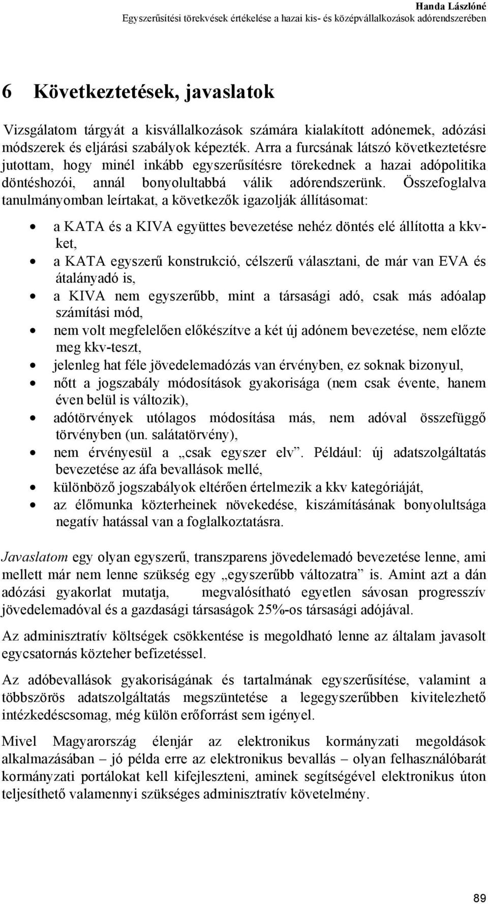 Arra a furcsának látszó következtetésre jutottam, hogy minél inkább egyszerűsítésre törekednek a hazai adópolitika döntéshozói, annál bonyolultabbá válik adórendszerünk.