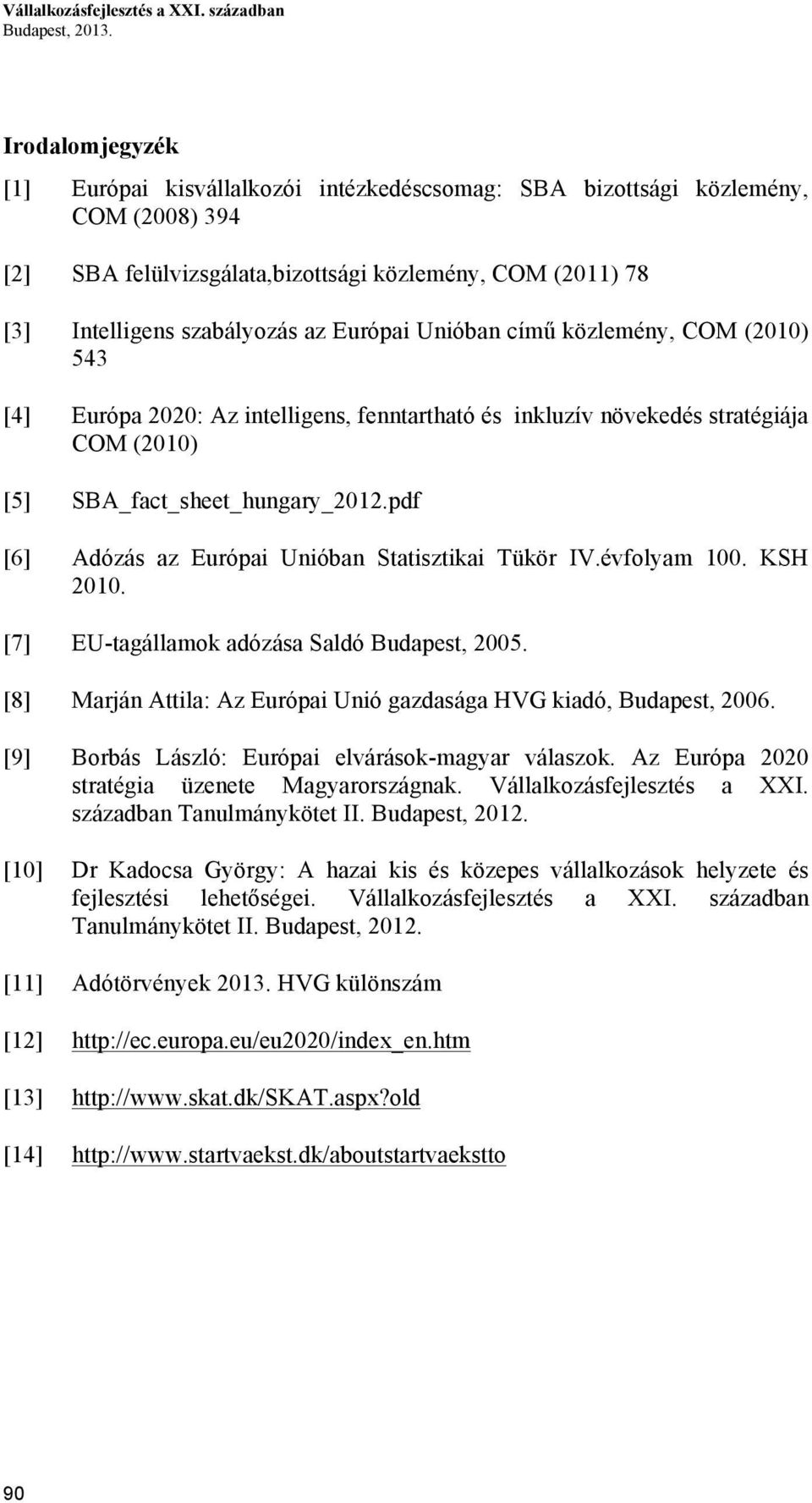 Európai Unióban című közlemény, COM (2010) 543 [4] Európa 2020: Az intelligens, fenntartható és inkluzív növekedés stratégiája COM (2010) [5] SBA_fact_sheet_hungary_2012.