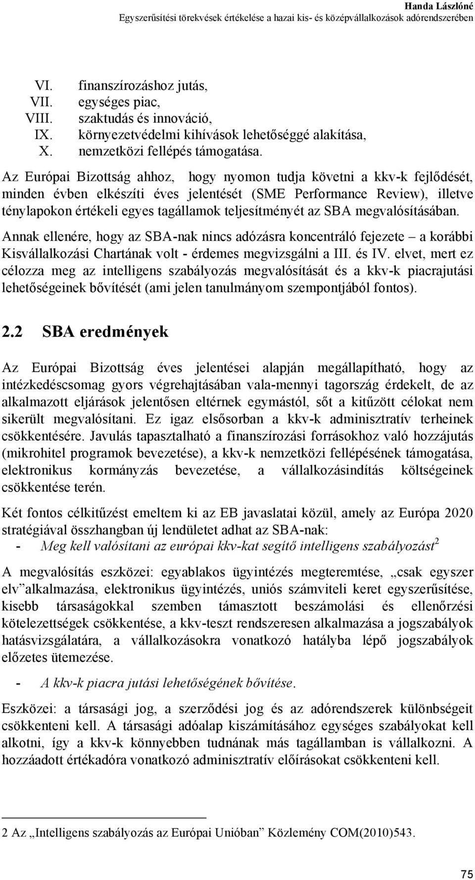 Az Európai Bizottság ahhoz, hogy nyomon tudja követni a kkv-k fejlődését, minden évben elkészíti éves jelentését (SME Performance Review), illetve ténylapokon értékeli egyes tagállamok teljesítményét