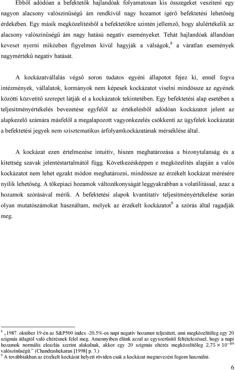 Tehát hajlandóak állandóan keveset nyerni miközben figyelmen kívül hagyják a válságok, 8 a váratlan események nagymértékű negatív hatását.