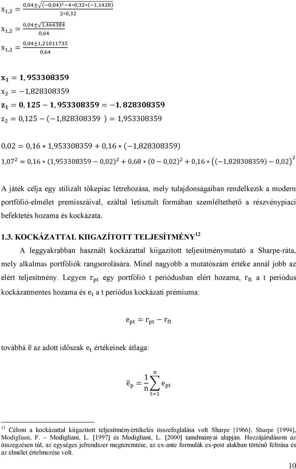 KOCKÁZATTAL KIIGAZÍTOTT TELJESÍTMÉNY 12 A leggyakrabban használt kockázattal kiigazított teljesítménymutató a Sharpe-ráta, mely alkalmas portfóliók rangsorolására.