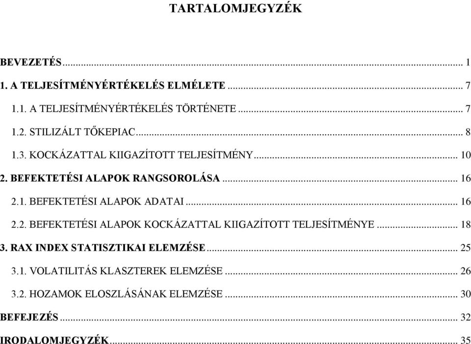 .. 16 2.2. BEFEKTETÉSI ALAPOK KOCKÁZATTAL KIIGAZÍTOTT TELJESÍTMÉNYE... 18 3. RAX INDEX STATISZTIKAI ELEMZÉSE... 25 3.1. VOLATILITÁS KLASZTEREK ELEMZÉSE.