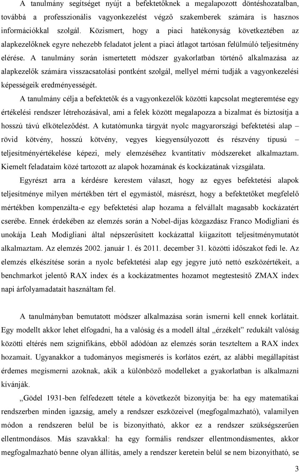 A tanulmány során ismertetett módszer gyakorlatban történő alkalmazása az alapkezelők számára visszacsatolási pontként szolgál, mellyel mérni tudják a vagyonkezelési képességeik eredményességét.