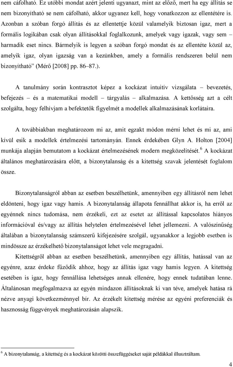 Bármelyik is legyen a szóban forgó mondat és az ellentéte közül az, amelyik igaz, olyan igazság van a kezünkben, amely a formális rendszeren belül nem bizonyítható (Mérő [2008] pp. 86 87.).