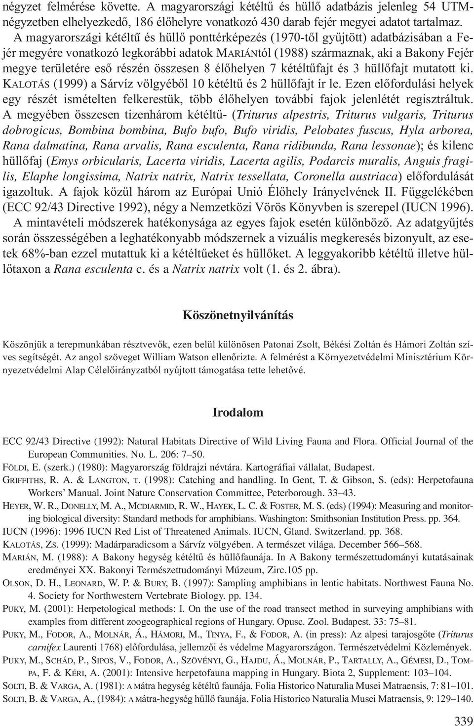 részén összesen 8 élőhelyen 7 kétéltűfajt és 3 hüllőfajt mutatott ki. KALOTÁS (1999) a Sárvíz völgyéből 10 kétéltű és 2 hüllőfajt ír le.