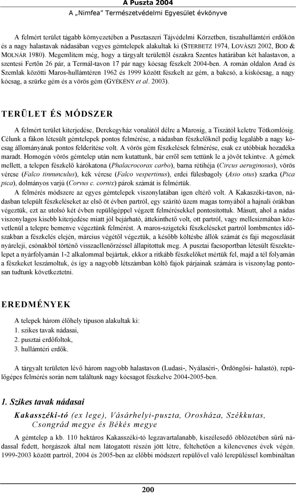 Megemlítem még, hogy a tárgyalt területtől északra Szentes határában két halastavon, a szentesi Fertőn 26 pár, a Termál-tavon 17 pár nagy kócsag fészkelt 2004-ben.