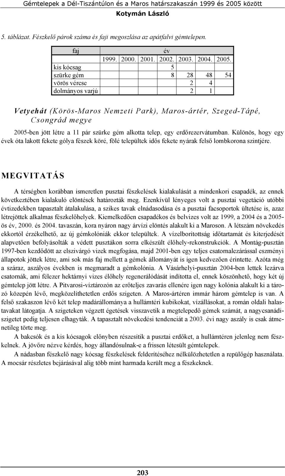 alkotta telep, egy erdőrezervátumban. Különös, hogy egy évek óta lakott fekete gólya fészek köré, fölé települtek idős fekete nyárak felső lombkorona szintjére.