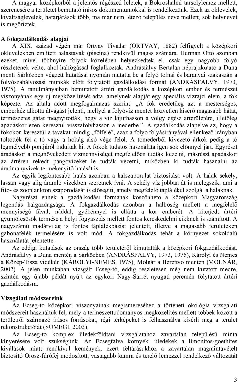 század végén már Ortvay Tivadar (ORTVAY, 1882) felfigyelt a középkori oklevelekben említett halastavak (piscina) rendkívül magas számára.