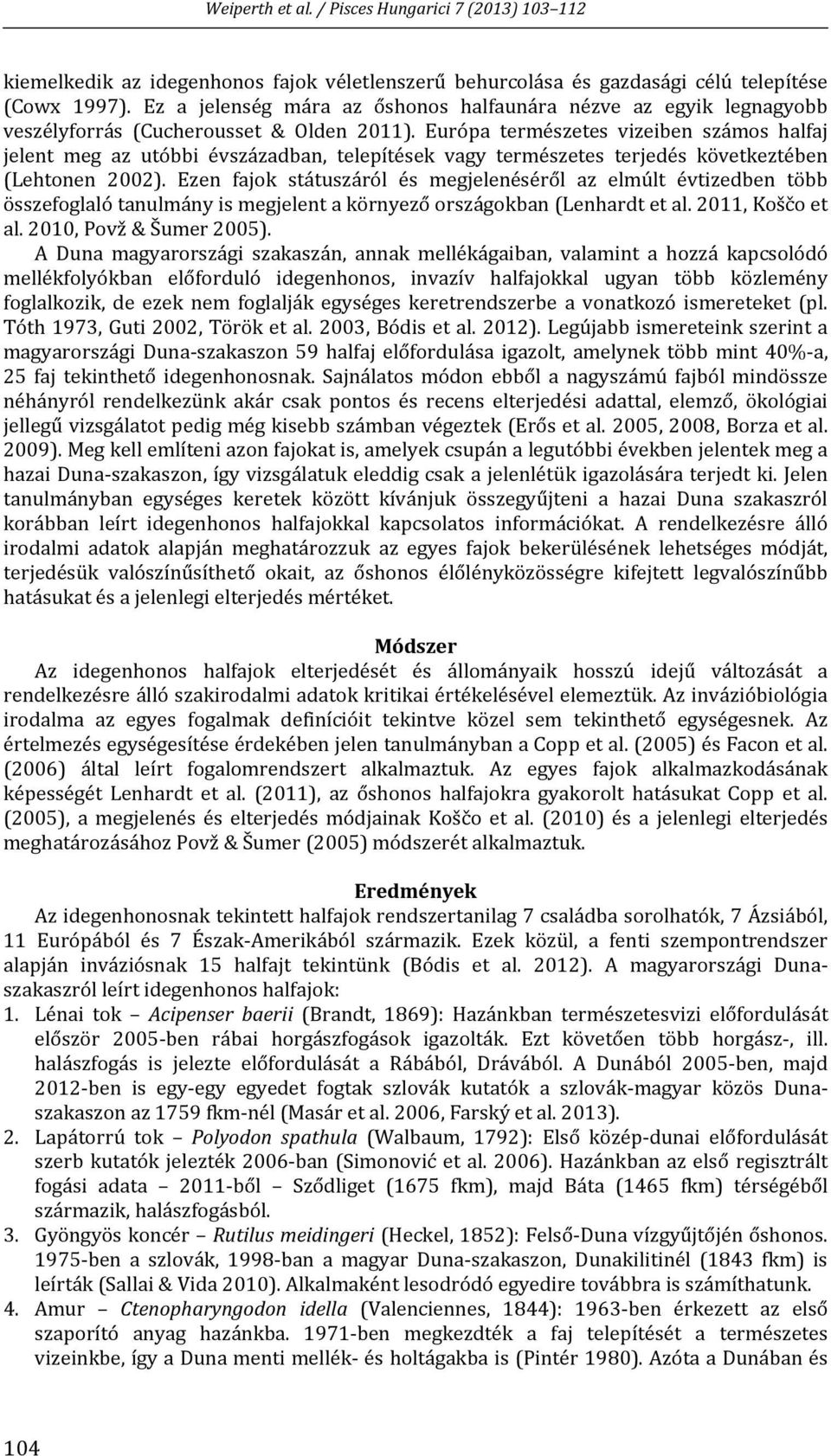 Európa természetes vizeiben számos halfaj jelent meg az utóbbi évszázadban, telepítések vagy természetes következtében (Lehtonen 2002).