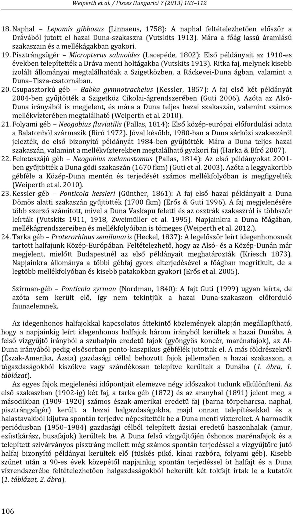 Pisztrángsügér Micropterus salmoides (Lacepéde, 1802): Első példányait az 1910 es években telepítették a Dráva menti holtágakba (Vutskits 1913).