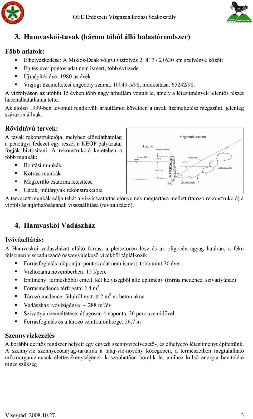 A vízfolyáson az utóbbi 15 évben több nagy árhullám vonult le, amely a létesítmények jelentős részét használhatatlanná tette.