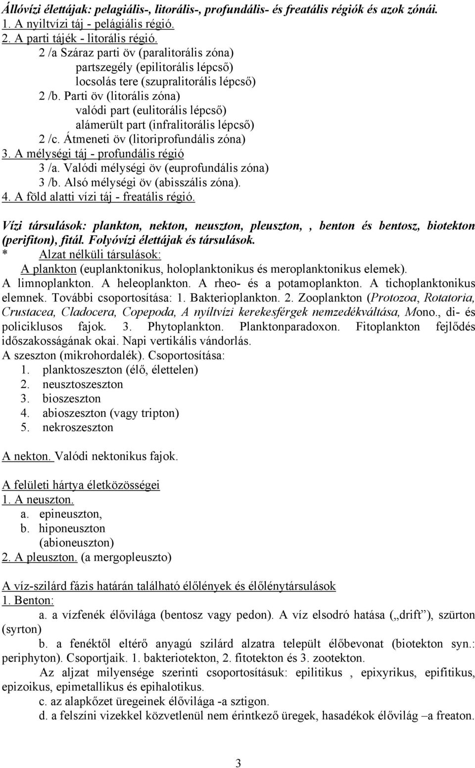 Parti öv (litorális zóna) valódi part (eulitorális lépcső) alámerült part (infralitorális lépcső) 2 /c. Átmeneti öv (litoriprofundális zóna) 3. A mélységi táj - profundális régió 3 /a.