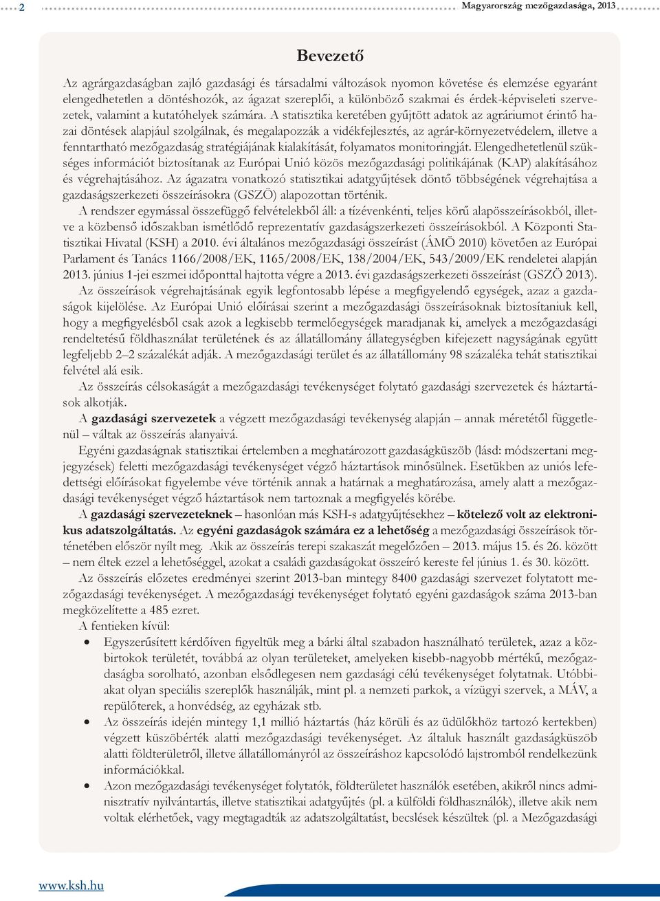 A statisztika keretében gyűjtött adatok az agráriumot érintő hazai döntések alapjául szolgálnak, és megalapozzák a vidékfejlesztés, az agrár-környezetvédelem, illetve a fenntartható mezőgazdaság