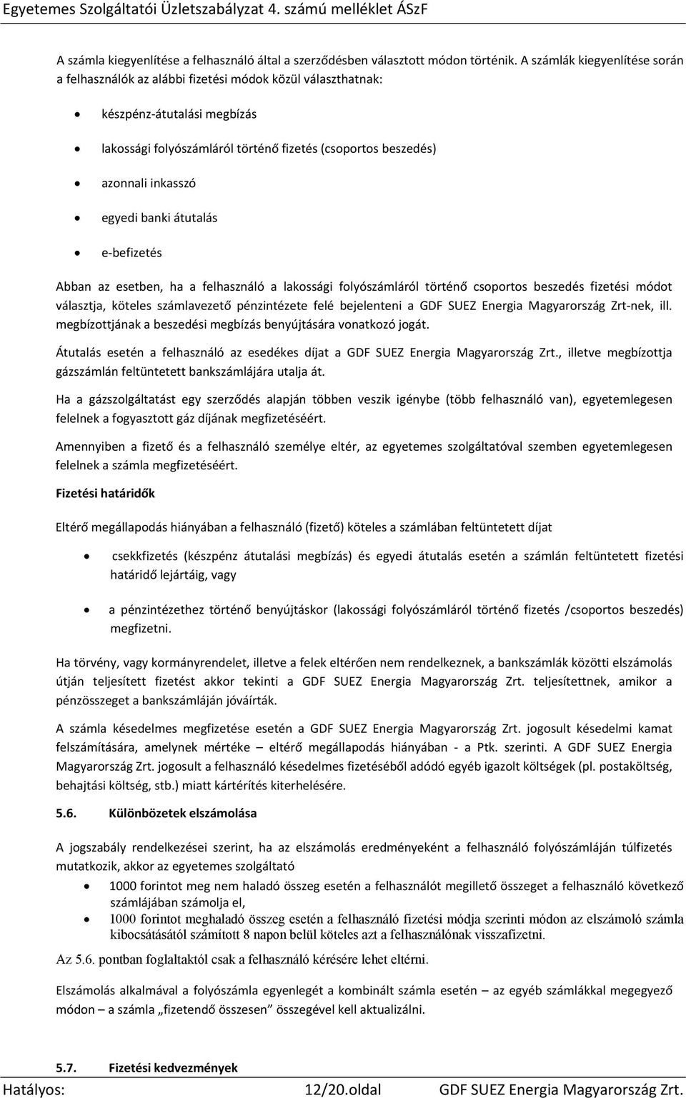 egyedi banki átutalás e befizetés Abban az esetben, ha a felhasználó a lakossági folyószámláról történő csoportos beszedés fizetési módot választja, köteles számlavezető pénzintézete felé bejelenteni