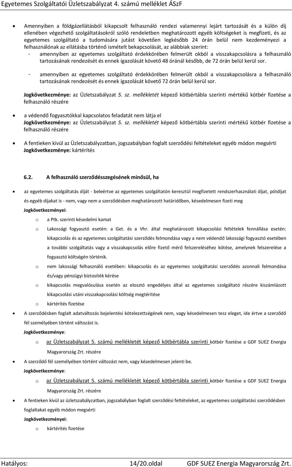 amennyiben az egyetemes szolgáltató érdekkörében felmerült okból a visszakapcsolásra a felhasználó tartozásának rendezését és ennek igazolását követő 48 óránál később, de 72 órán belül kerül sor.