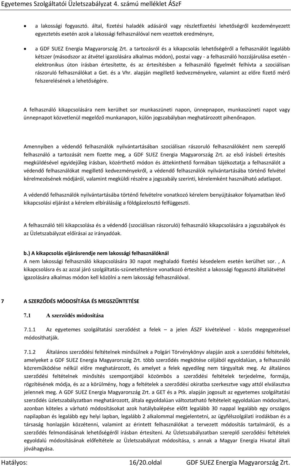 a tartozásról és a kikapcsolás lehetőségéről a felhasználót legalább kétszer (másodszor az átvétel igazolására alkalmas módon), postai vagy a felhasználó hozzájárulása esetén elektronikus úton