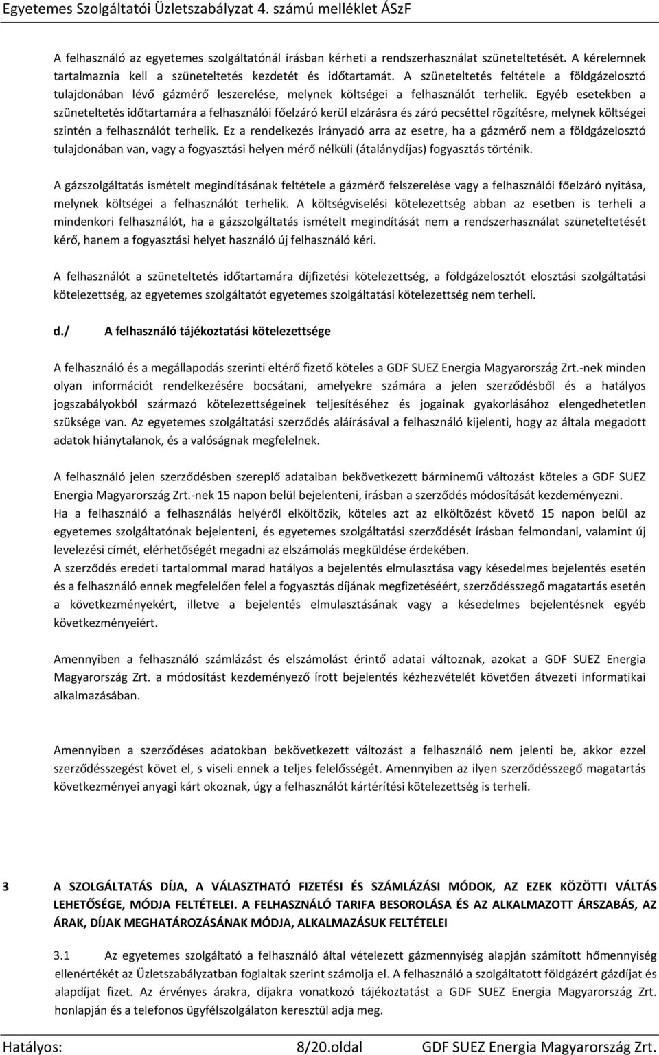 Egyéb esetekben a szüneteltetés időtartamára a felhasználói főelzáró kerül elzárásra és záró pecséttel rögzítésre, melynek költségei szintén a felhasználót terhelik.