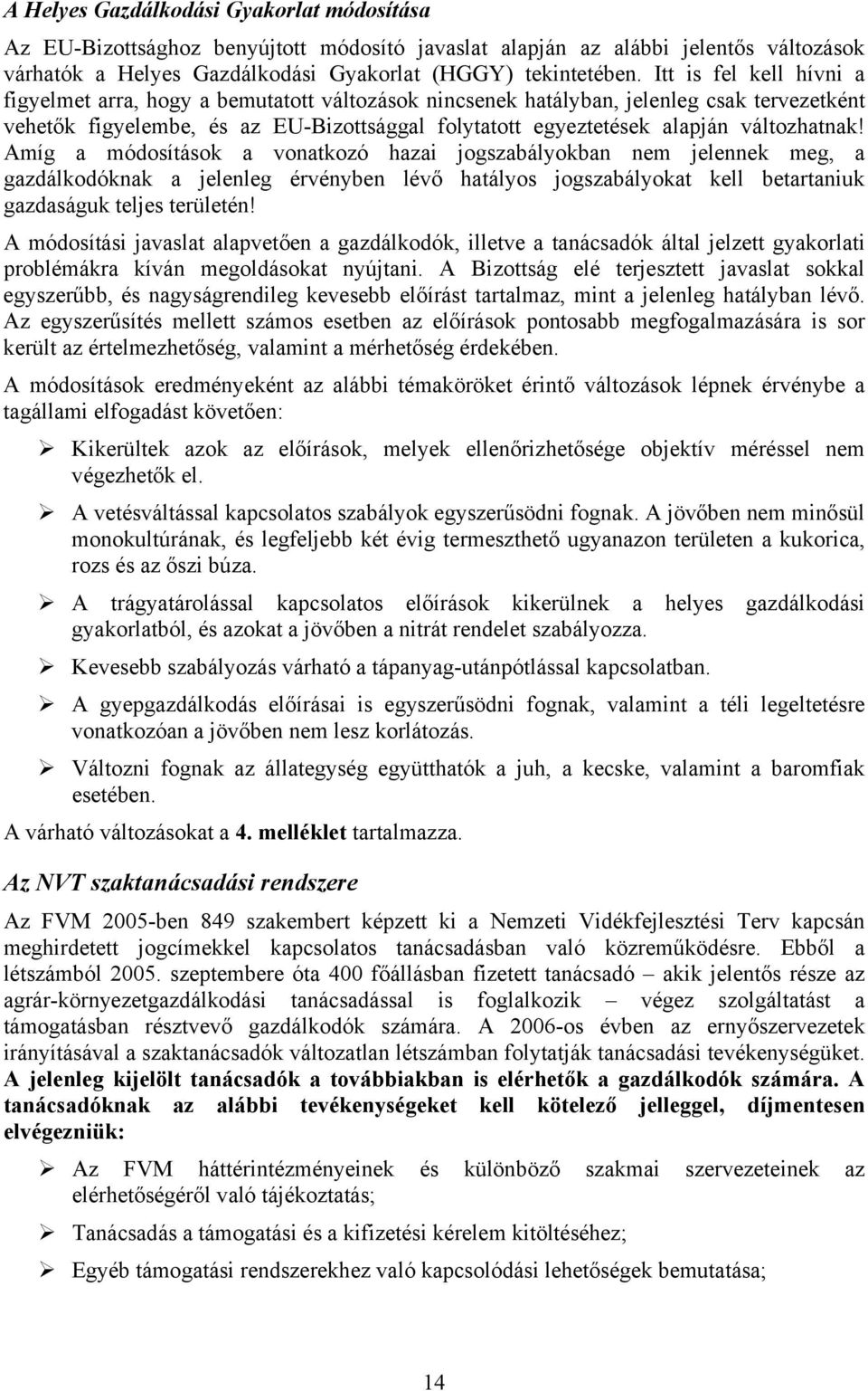 változhatnak! Amíg a módosítások a vonatkozó hazai jogszabályokban nem jelennek meg, a gazdálkodóknak a jelenleg érvényben lévő hatályos jogszabályokat kell betartaniuk gazdaságuk teljes területén!