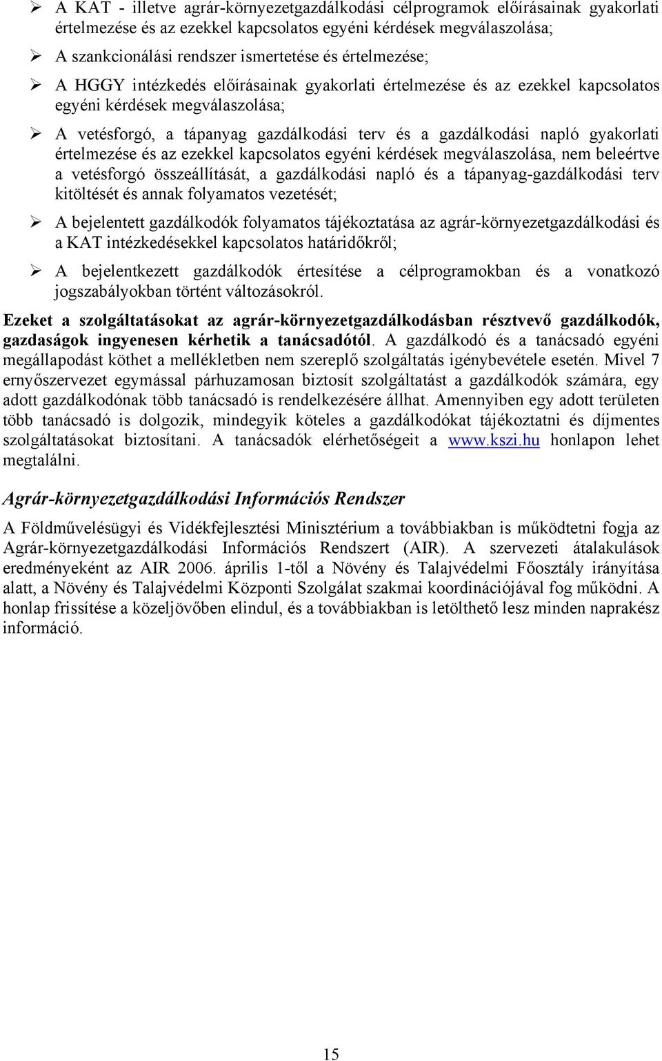 gyakorlati értelmezése és az ezekkel kapcsolatos egyéni kérdések megválaszolása, nem beleértve a vetésforgó összeállítását, a gazdálkodási napló és a tápanyag-gazdálkodási terv kitöltését és annak