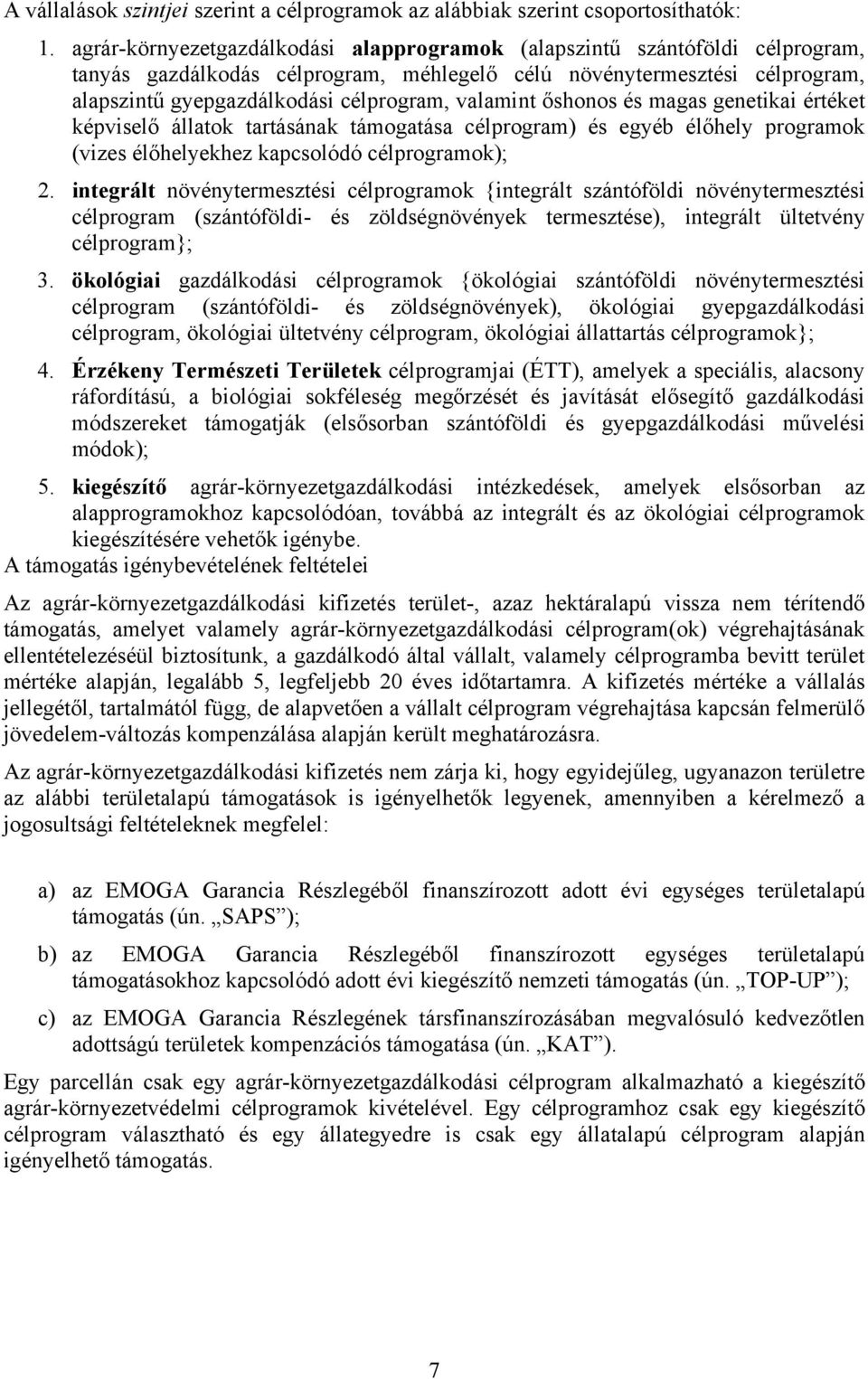 valamint őshonos és magas genetikai értéket képviselő állatok tartásának támogatása célprogram) és egyéb élőhely programok (vizes élőhelyekhez kapcsolódó célprogramok); 2.