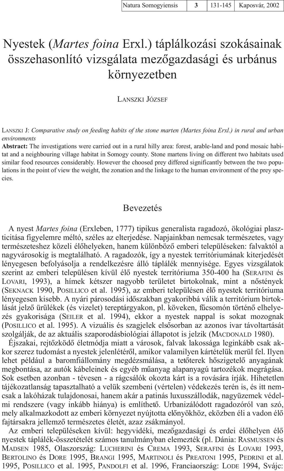 ) in rural and urban environments Abstract: The investigations were carried out in a rural hilly area: forest, arable-land and pond mosaic habitat and a neighbouring village habitat in Somogy county.