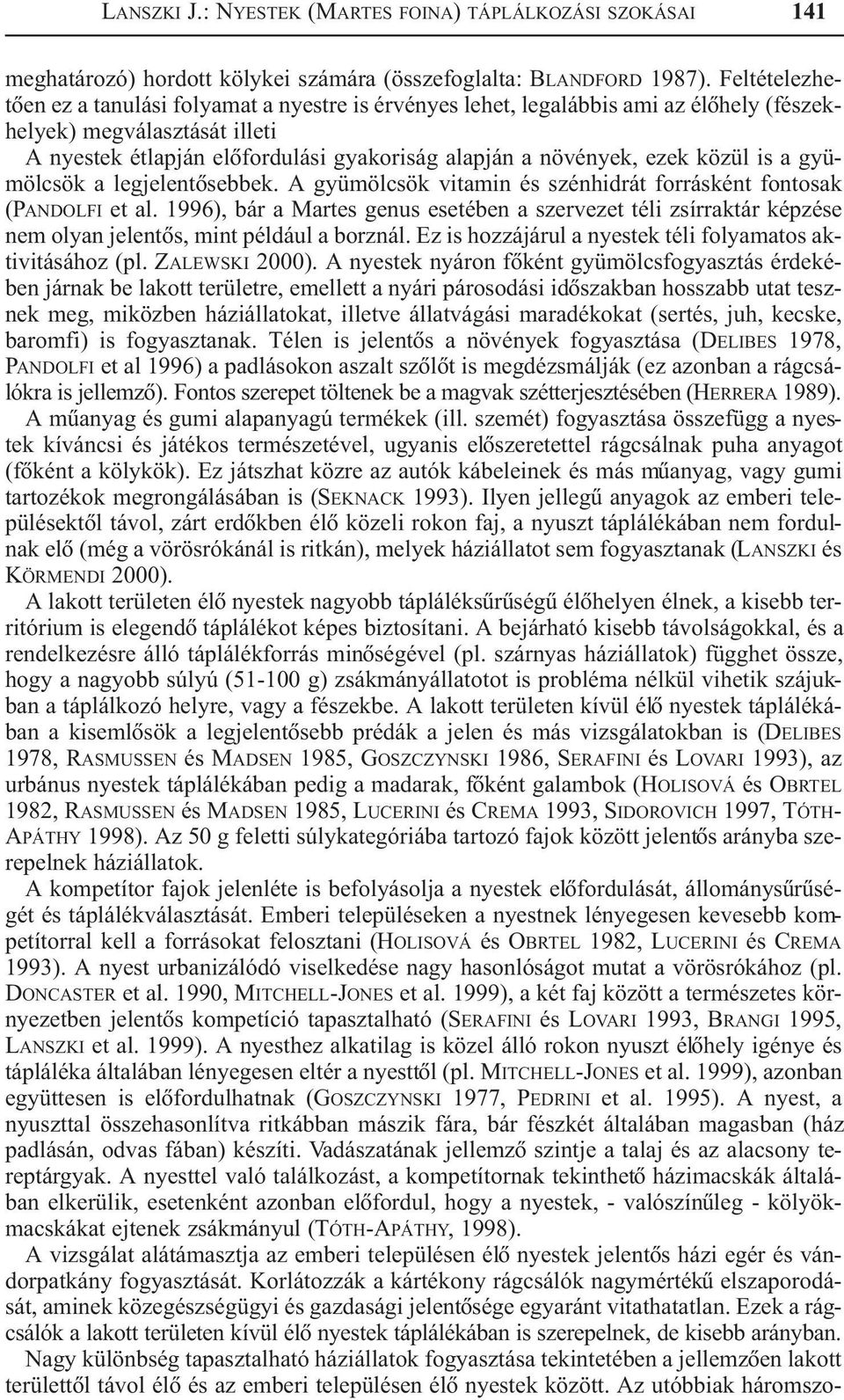 közül is a gyümölcsök a legjelentõsebbek. A gyümölcsök vitamin és szénhidrát forrásként fontosak (PANDOLFI et al.