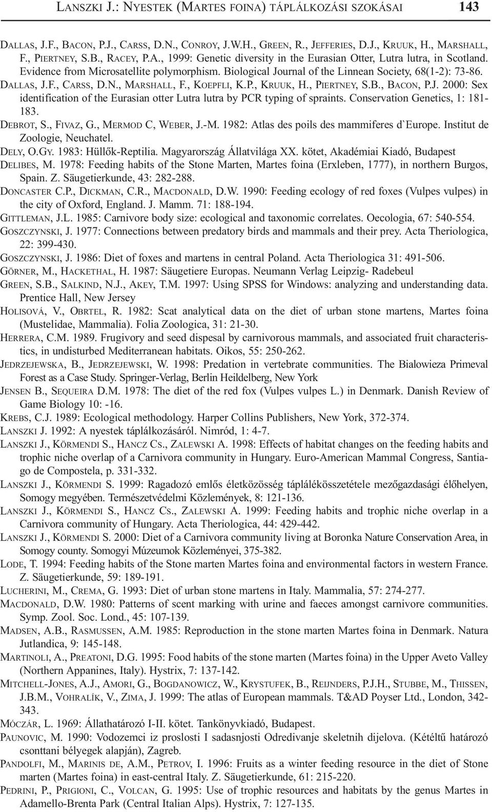 Conservation Genetics, 1: 181-183. DEBROT, S., FIVAZ, G., MERMOD C, WEBER, J.-M. 1982: Atlas des poils des mammiferes d`europe. Institut de Zoologie, Neuchatel. DELY, O.GY. 1983: Hüllõk-Reptilia.
