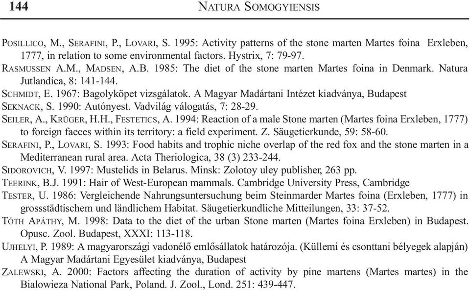 A Magyar Madártani Intézet kiadványa, Budapest SEKNACK, S. 1990: Autónyest. Vadvilág válogatás, 7: 28-29. SEILER, A., KRÜGER, H.H., FESTETICS, A.