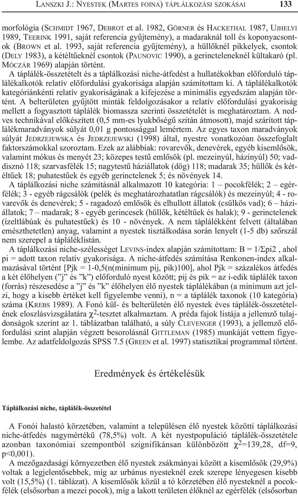 1993, saját referencia gyûjtemény), a hüllõknél pikkelyek, csontok (DELY 1983), a kétéltûeknél csontok (PAUNOVIC 1990), a gerincteleneknél kültakaró (pl. MÓCZÁR 1969) alapján történt.