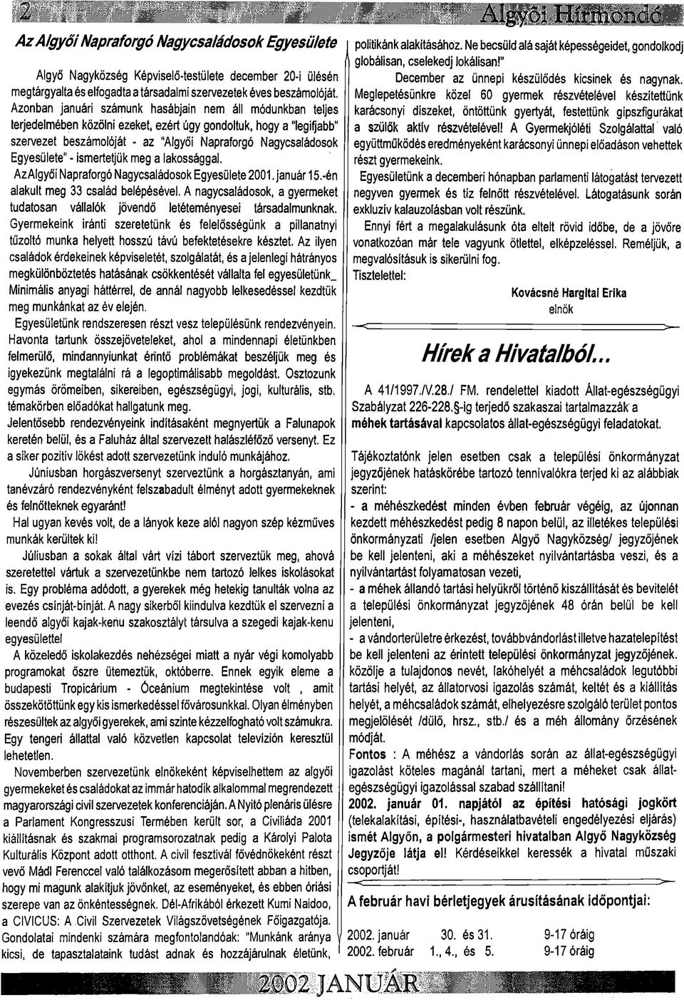 Egyesülete" - ismertetjük meg a lakossággal. Az Algyői Napraforgó Nagycsaládosok Egyesülete 2001. január 15.-én alakult meg 33 család belépésével.