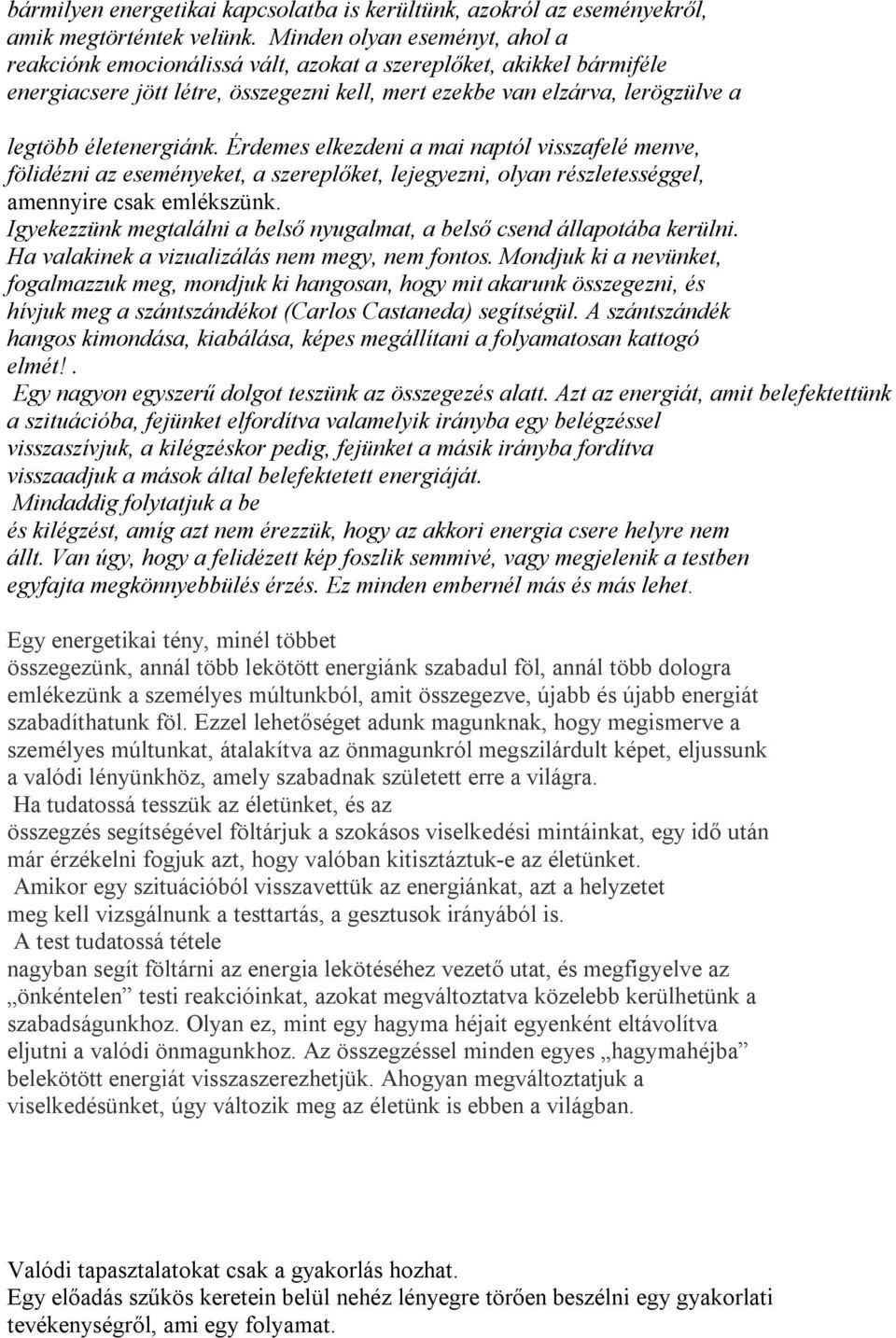 életenergiánk. Érdemes elkezdeni a mai naptól visszafelé menve, fölidézni az eseményeket, a szereplőket, lejegyezni, olyan részletességgel, amennyire csak emlékszünk.